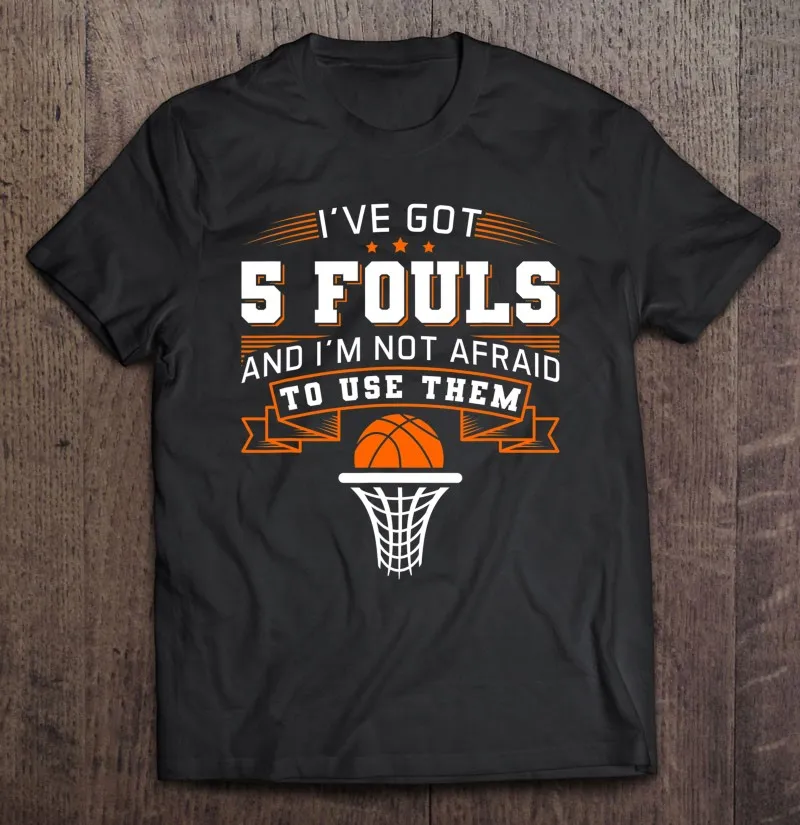 

I'Ve Got 5 Fouls And I'm Not Afraid To Use Them, Basketball T Shirt T-Shirts Man Blouse Tops Anime T-Shirts With Short Sleeves
