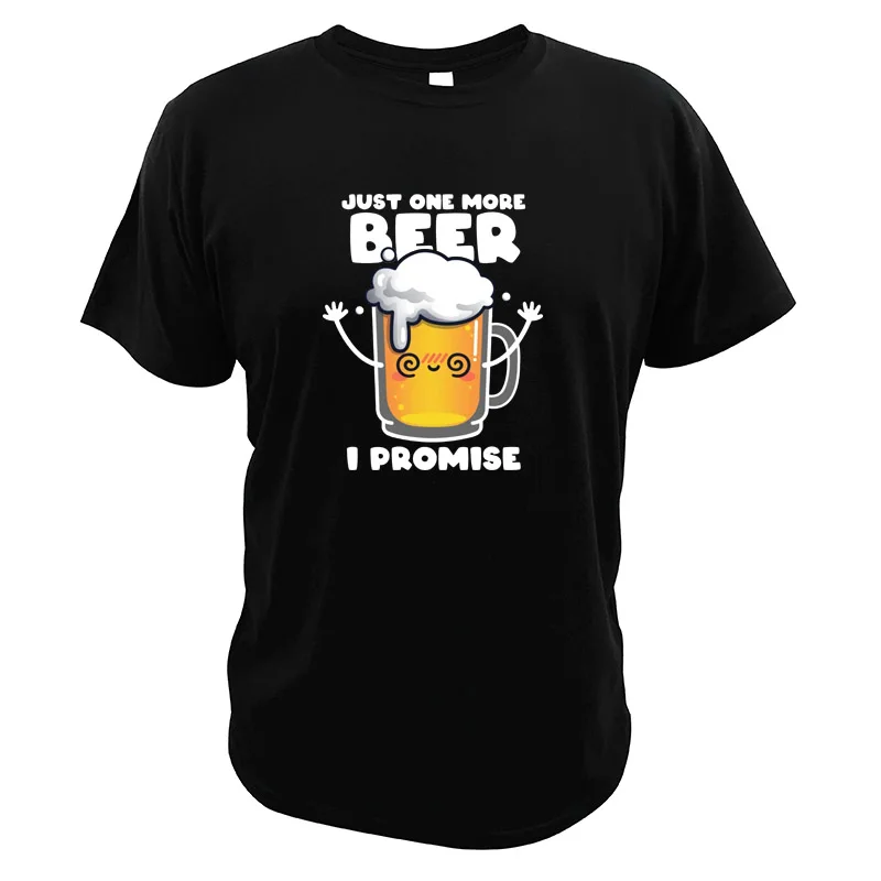 

Just One More Beer I Promise T-shirt Funny fabric cute lager casual men's round neck T-shirt Plus size