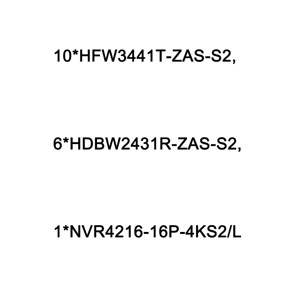 

10*HFW3441T-ZAS-S2,6*HDBW2431R-ZAS-S2,1*NVR4216-16P-4KS2/L