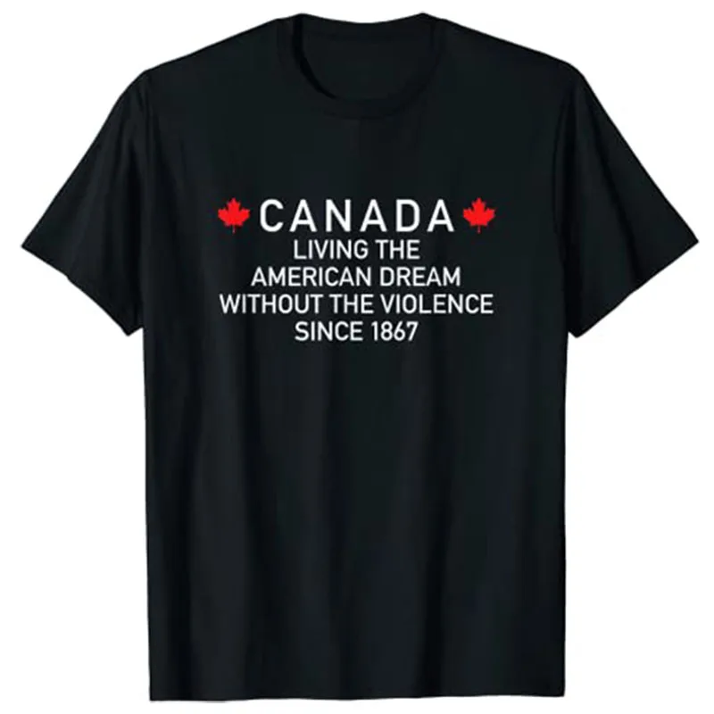 Canada Living The American Dream Without The Violence Since 1867 T-Shirt Sarcastic Sayings Quote Canadian Dreams Graphic Tee Top