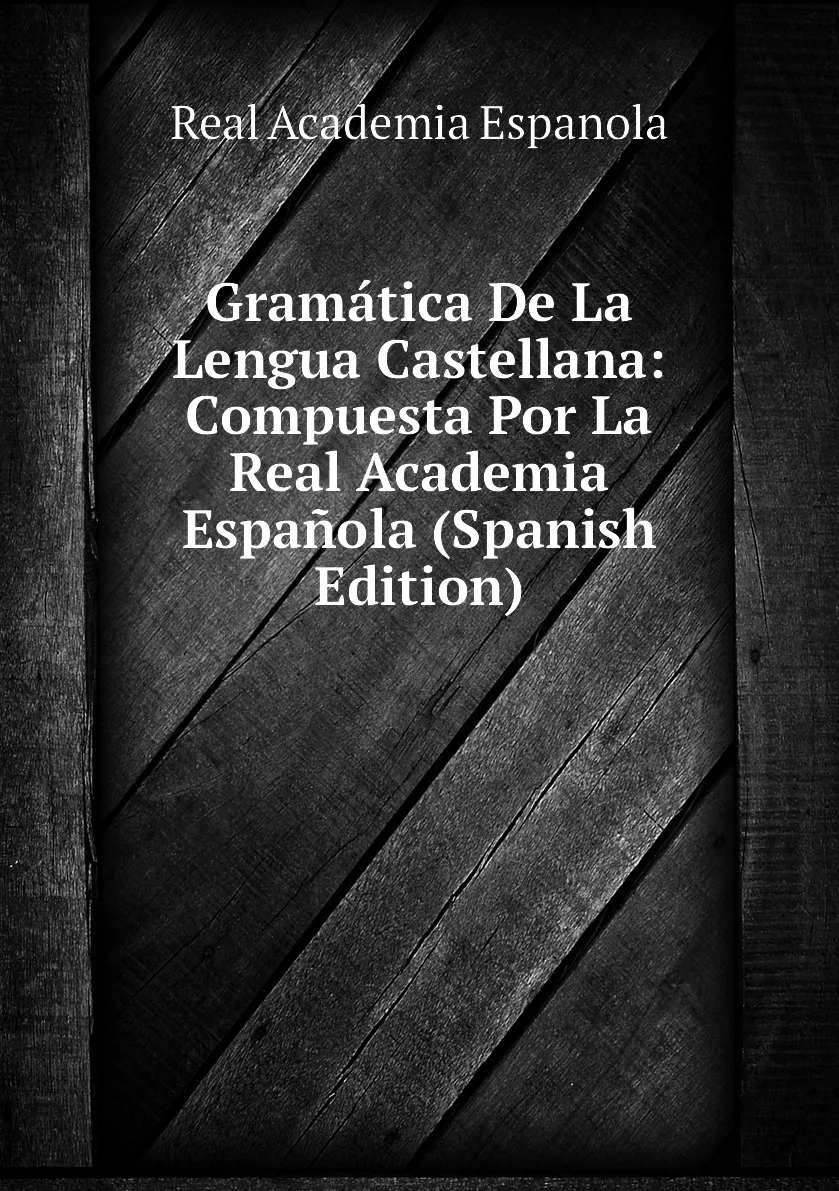 Книга Gramatica De La Lengua Castellana: Compuesta Por La Real Academia Espanola (Spanish Edition). Real Academia Espanola (art.: 3920bc73f980a) - 3920bc73f980a