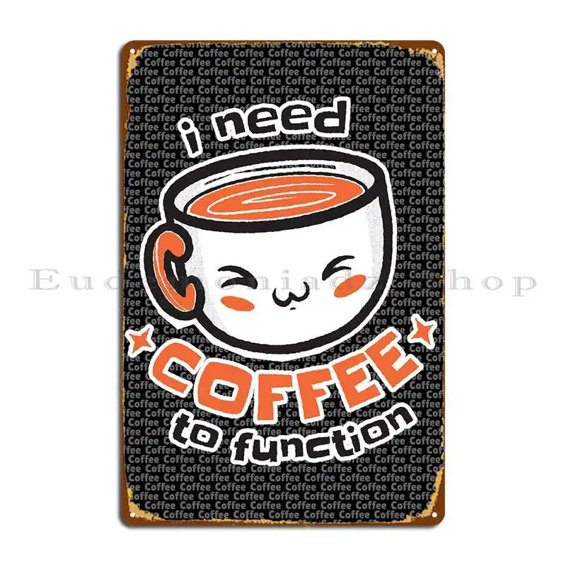 

I Need Coffee To Function Metal Sign Garage Decoration Wall Plaque Personalized Create Tin Sign Poster