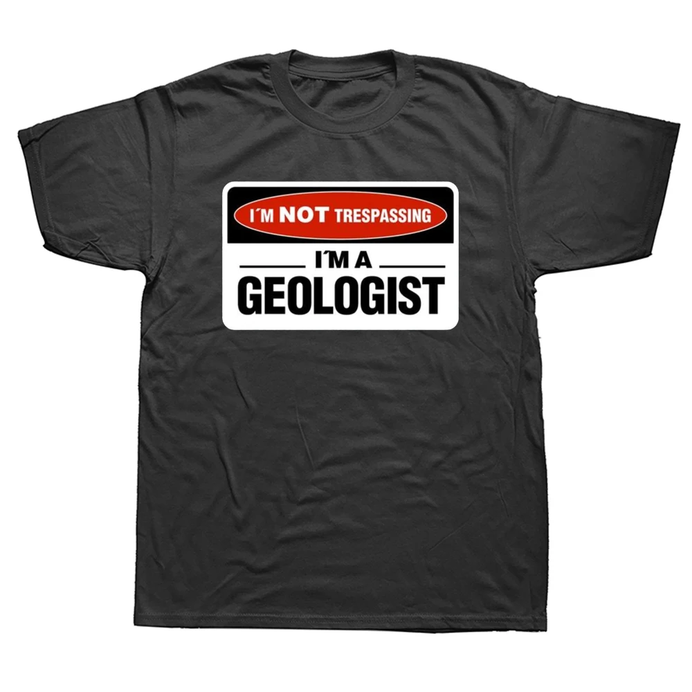 

Funny Geology I'm Not Trespassing I'm A Geologist T Shirts Graphic Streetwear Short Sleeve Birthday Gifts Summer Style T-shirt