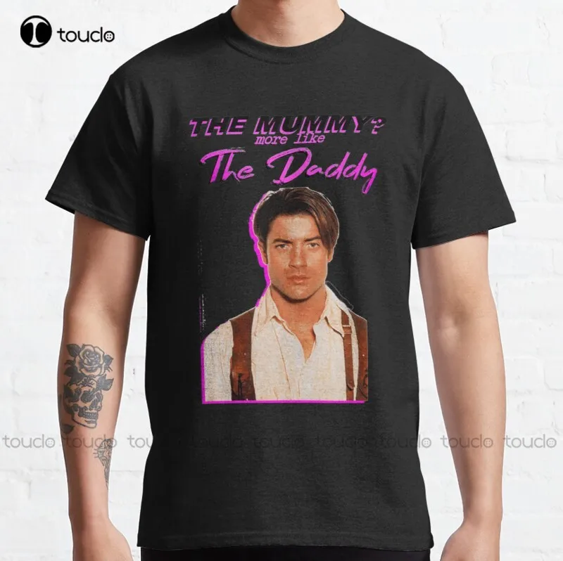 

New The Mummy More Like The Daddy Brendan Fraser Active . Classic T-Shirt White T Shirts For Women Men Cotton Tee Shirt S-5Xl