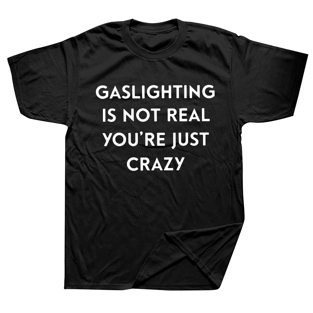 

Gaslighting Is Not Real You're Just Crazy T-Shirt Humor Funny Sarcastic Quote T Shirts for Women Men Unisex Casual Cotton Tshirt