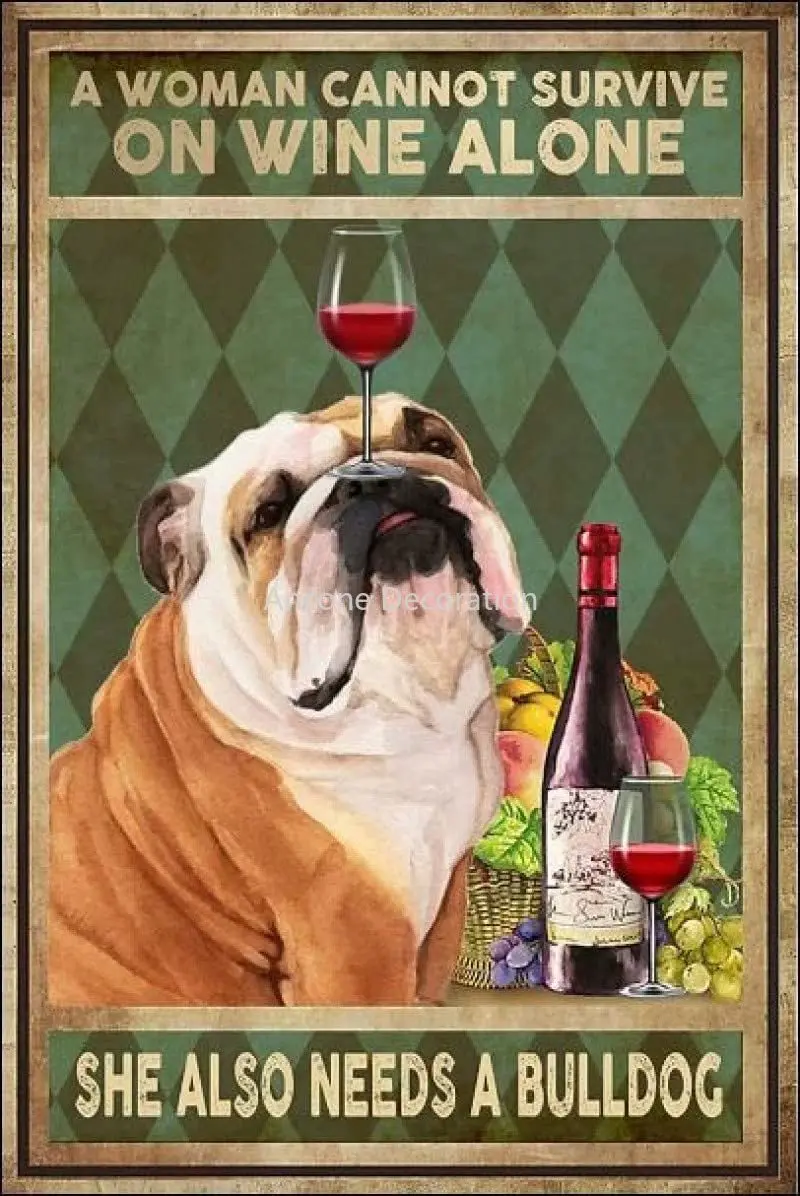 

A Woman Cannot Survive on Wine Alone, She Also Needs A Bulldog Metal Tin Sign Poster Wall Decoration