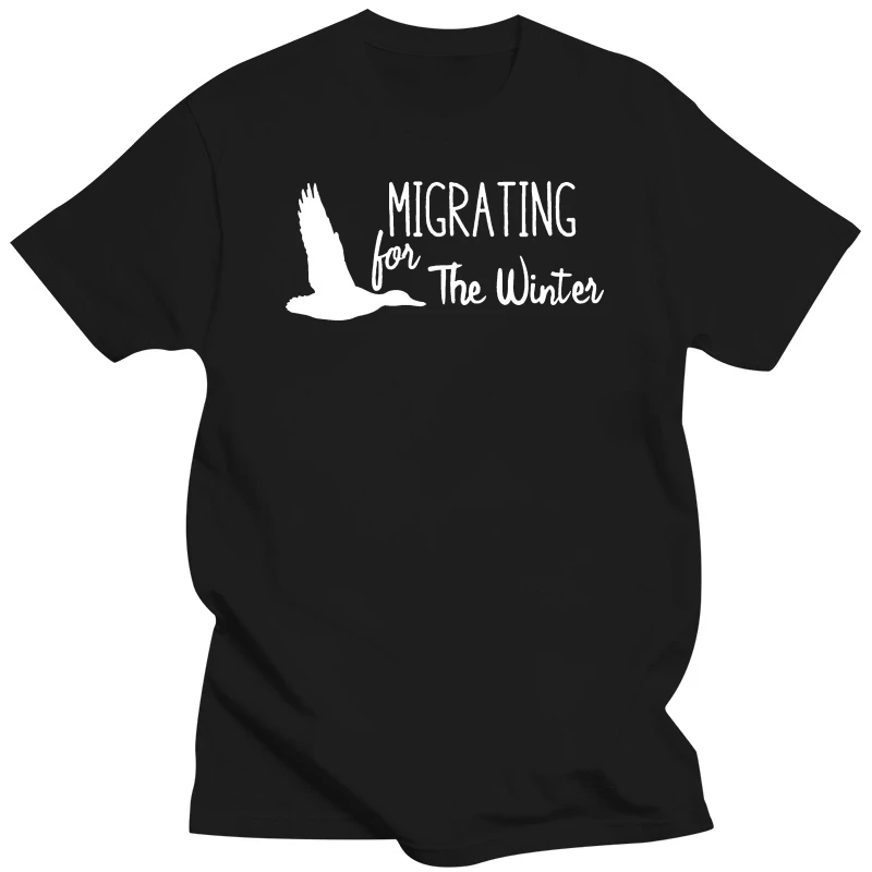 

Migrating for the Winter Mens Womens Ladies Unisex T-Shirt O-Neck Hipster Tshirts High Quality Casual Printing Tee Loose