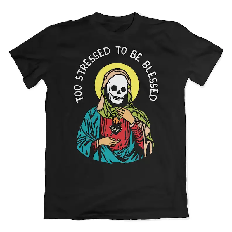 

Too stressed to be blessed Shirt Skeleton Tee Funny Graphic Cotton Korean O Neck Fashion Casual Short Sleeve Unisex T-Shirt