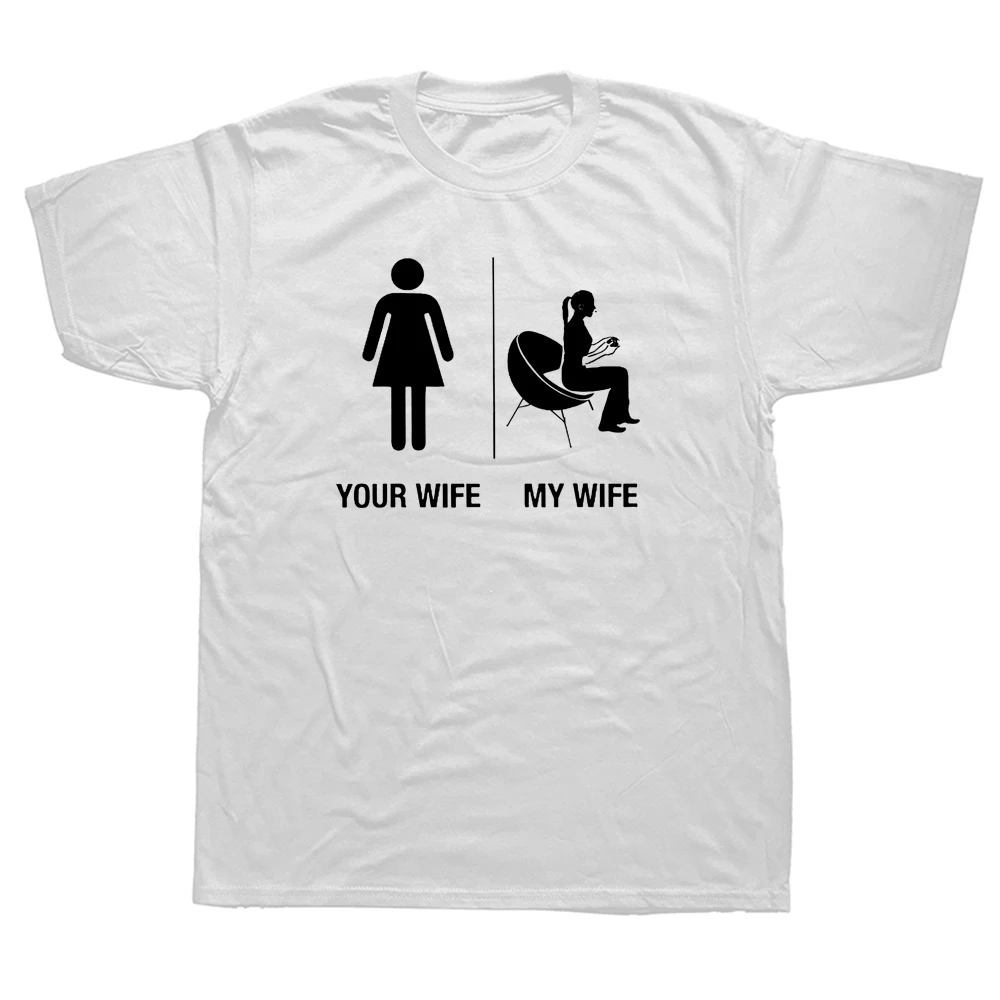 

Funny Your Wife My Wife Gamer T Shirt Graphic Cotton Streetwear Short Sleeve O-Neck Harajuku Hip Hop Gaming Husband Gift T-shirt