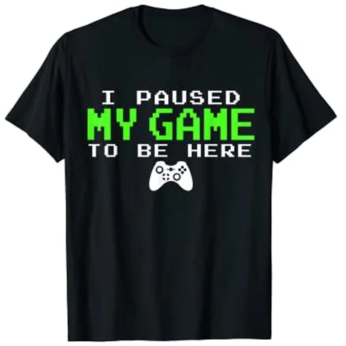 

I Paused My Game To Be Here - Gamer Gifts for Teen Boys T-Shirt