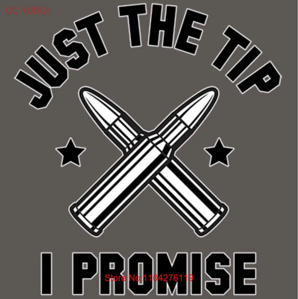 Just The Tip I Promise BulleT T Shirt long or short sleeves