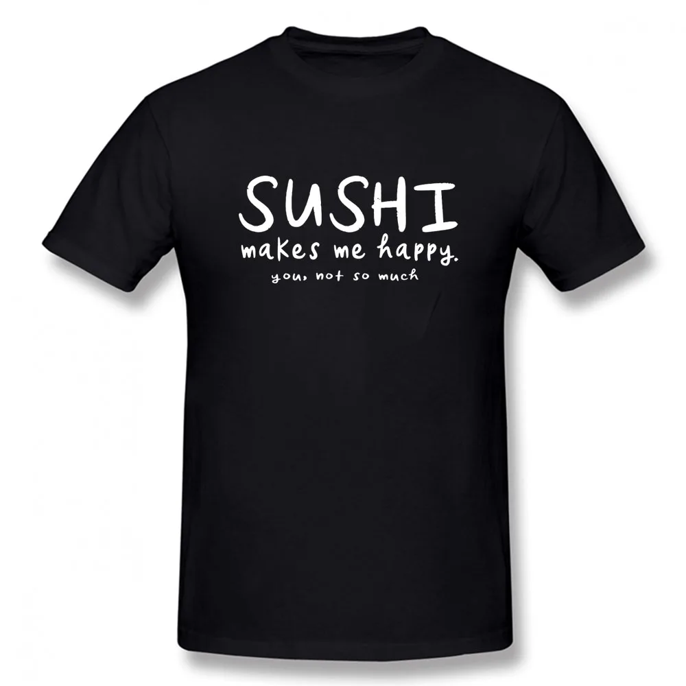 

Sushi Makes Me Happy You Not Much Funny Japanese Unisex Graphic Vintage Cool Cotton Short Sleeve T Shirts O-Neck Harajuku Tshirt