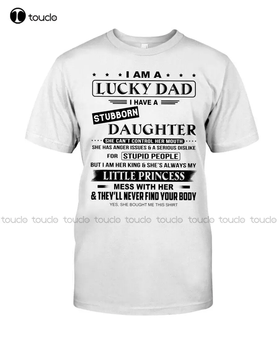 

I'M A Lucky Dad Have Stubborn Daughter Can'T Control Her Men Shirt Gift Father'S Unisex Women Men Tee Shirt