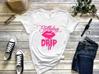 birthday drip shirt drip squad party for womenrew streetwear short sleeve top tees harajuku 100 cotton goth y2k drop shipping