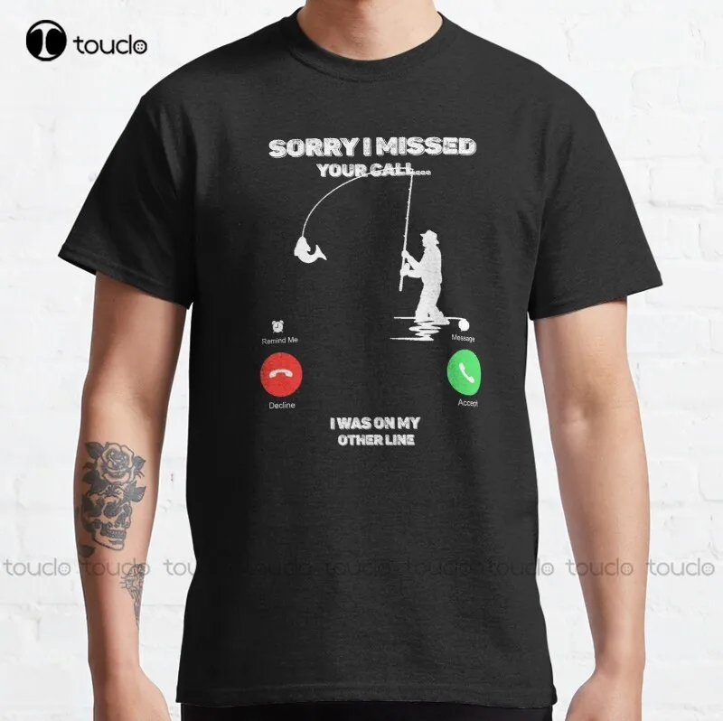 

New Sorry I Missed Your Call I Was On My Other Line Fishing Fisherman Classic T-Shirt Alien Shirt S-5Xl Cotton Tee Shirt