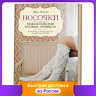 Носочки. Вяжем спицами в разных техниках. Жаккард, ажуры, жгуты и многое другое!