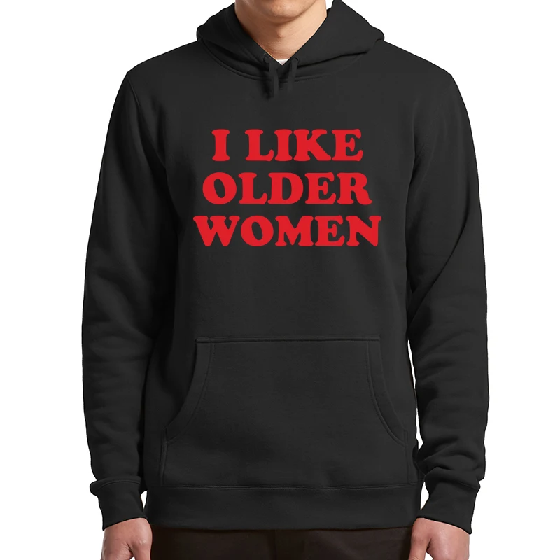 

I Like Older Women Hoodies Funny Sayings Adult Humor Jokes Gift Men Clothing Casual Soft Unisex Basic Hooded Sweatshirt