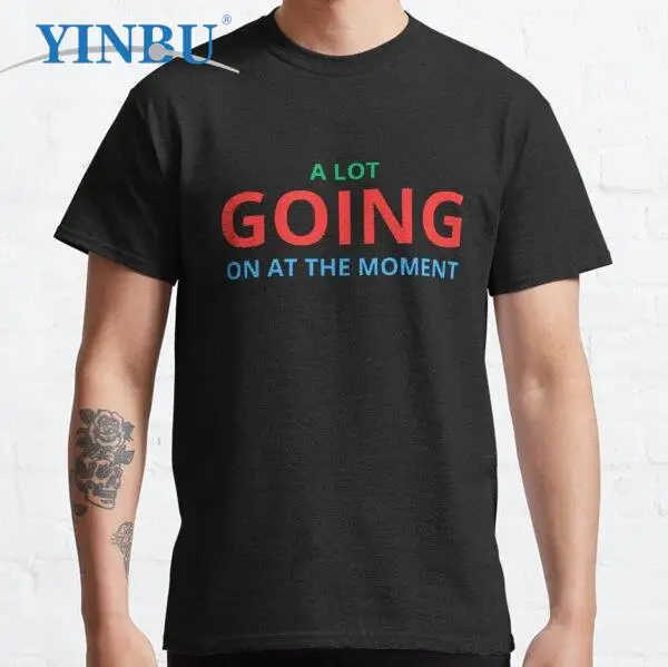 

A lot going on at the moment print t shirts High quality Graphic Tee