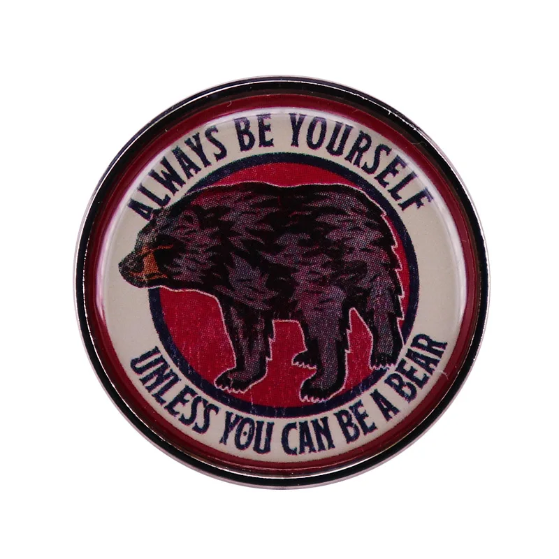 

"Always Be Yourself, Unless You Can Be a Bear.Enamel Pin Wrap Clothing Lapel Brooch Exquisite Badge Fashion Jewelry Friend Gifts