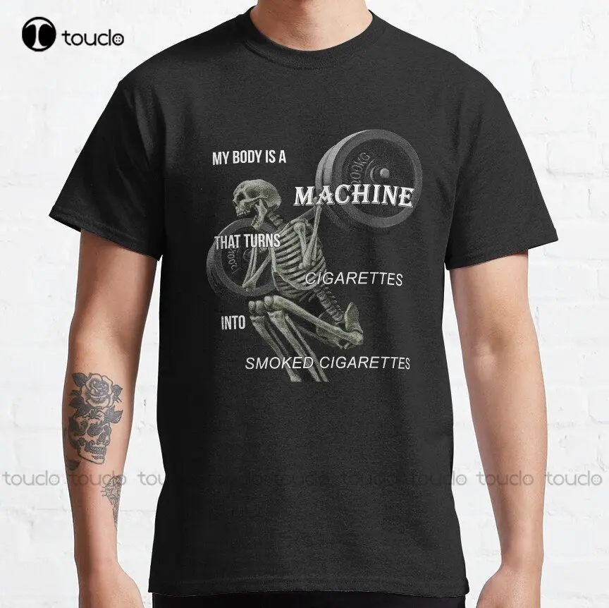 

My Body Is A Machine That Turns Cigarettes Into Smoked Cigarettes Classic T-Shirt Men Shirts Custom Gift Xs-5Xl Printed Tee