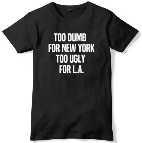 

Too Dumb For New York Too Ugly For LA Mens Funny Unisex T-Shirt