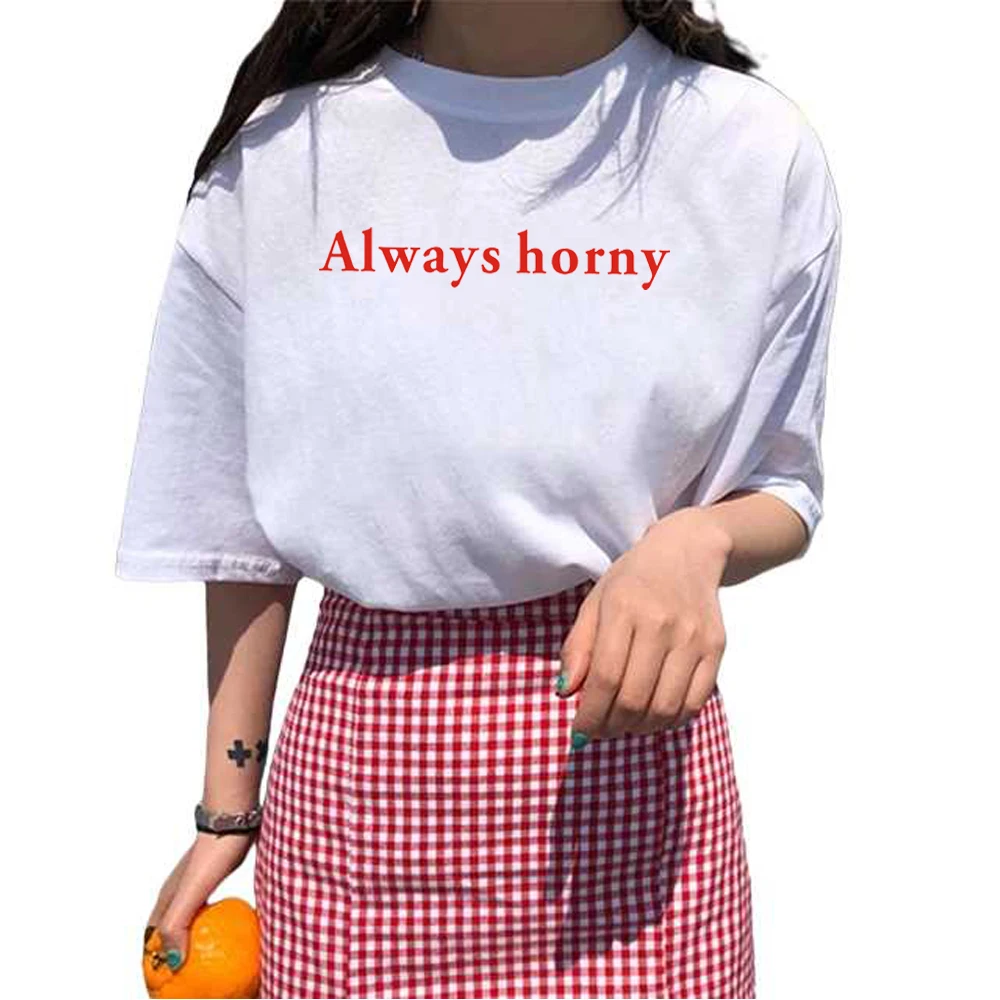 Always horny harajuku female T-shirt shirts Short sleeve Casual Summer Women Tshirt shirts tumblr Tops streetwear drop shipping
