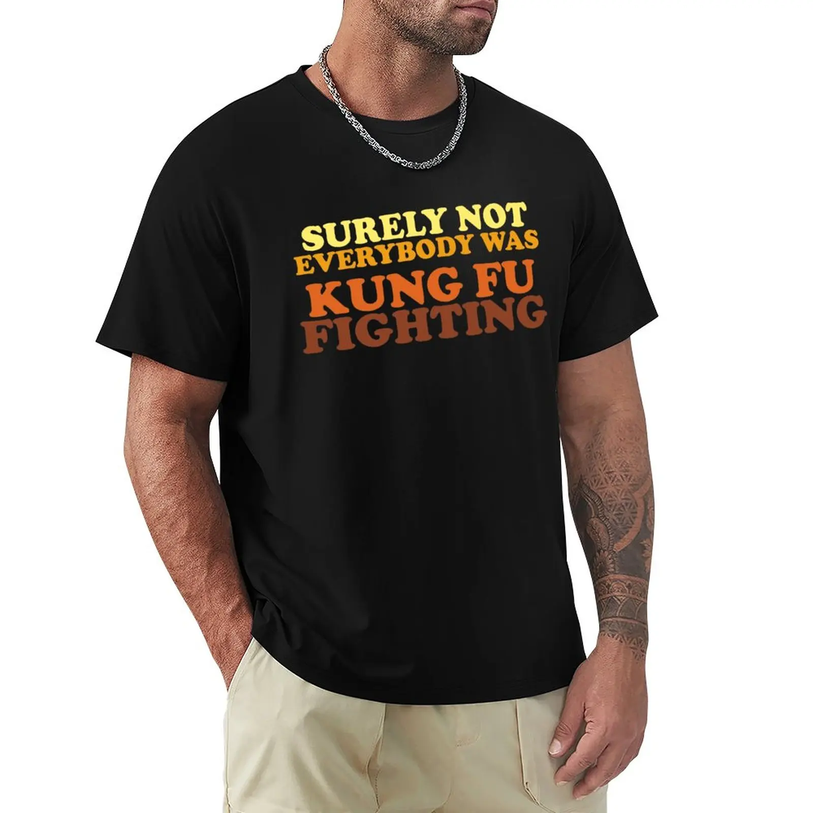 

Surely Not Everybody Was Kung Fu Fighting T-Shirt Sweat Shirt New Edition T Shirt Oversized T Shirts Mens Clothes