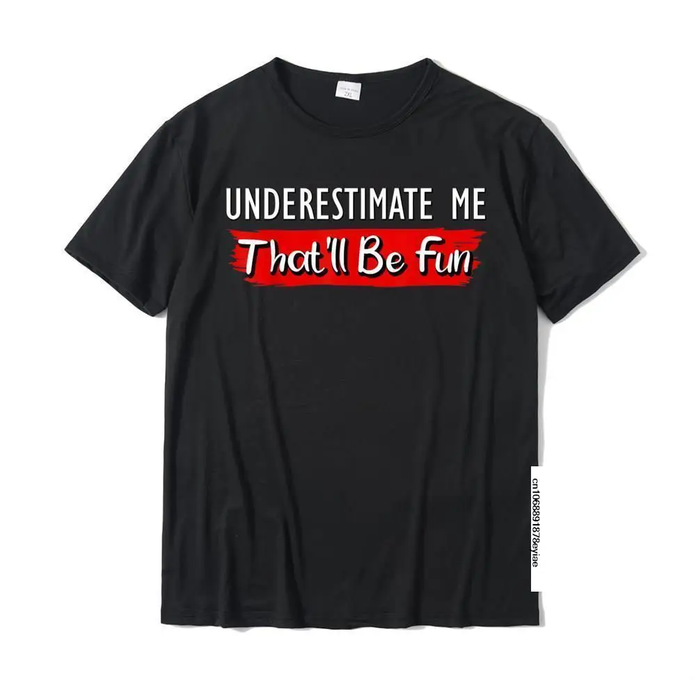 

Underestimate Me That'll Be Fun Confidence Quote T-Shirt Comfortable Tops T Shirt Cotton Male Tshirts Comfortable Fitted