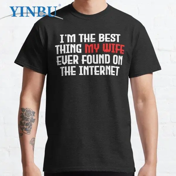 

I m The Best Thing My Wife Ever Found On The Internet 2 Men's t-shirt 2023 new in YINBU Brand Graphic Tee