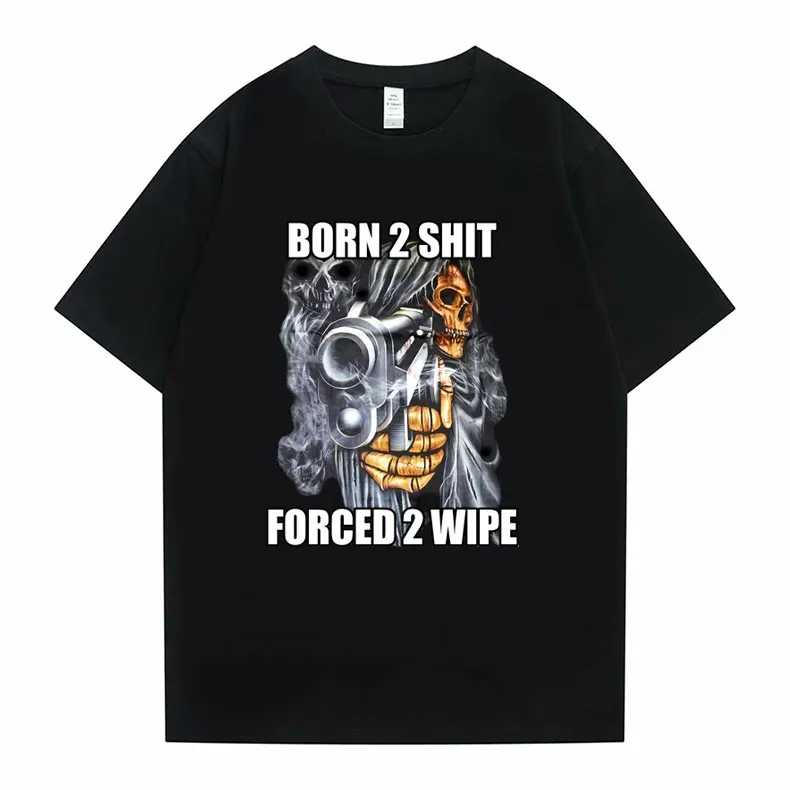 

Funny Men's The Born To Shit Forced To Wipe Skeleton Meme Graphic T-shirt Vintage Streetwear Men Women Loose Oversized T Shirt