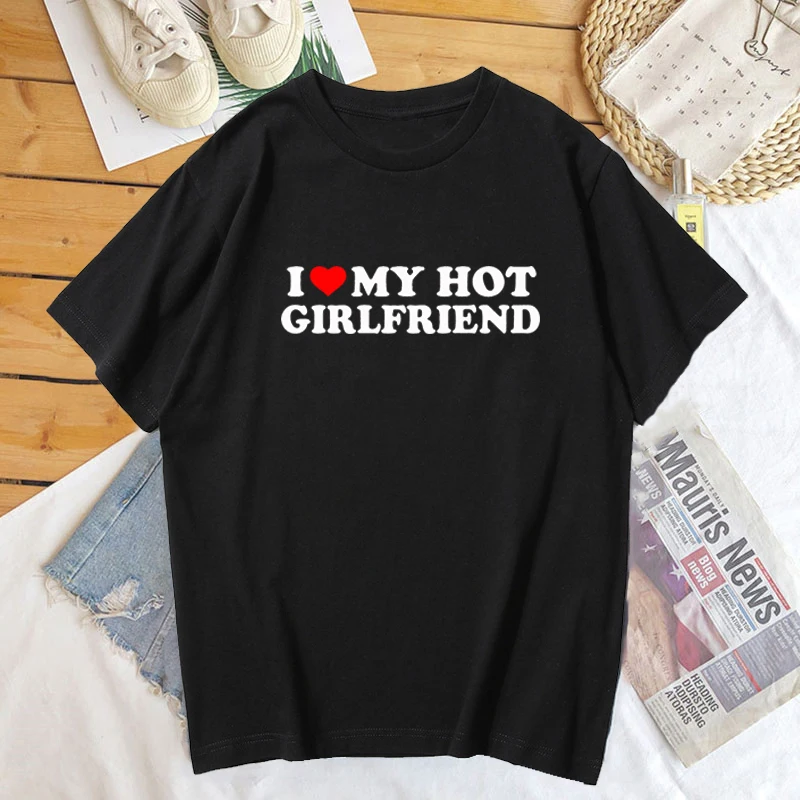 

I Love My Hot Girlfriend Short Sleeve T-shirts Men Anniversary Boyfriend From Girlfriend Funny Men's T-shirt Valentine's Day Tee