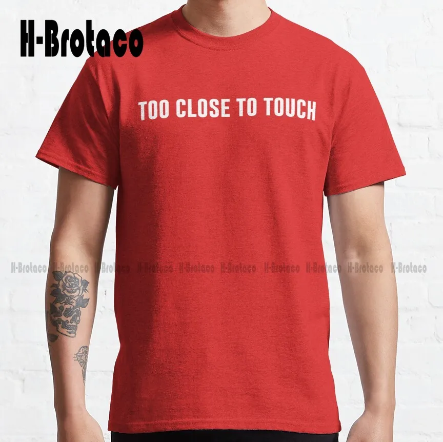 

Too Close To Touch Classic T-Shirt Womens T Shirts Custom Aldult Teen Unisex Digital Printing Tee Shirts Xs-5Xl Unisex New Retro