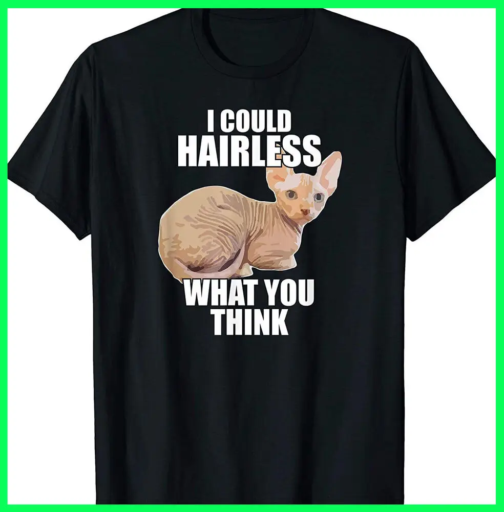 

New Limited Funny Hairless Cat Sphynx Cat Pun Meme Gift For Men Women T-Shirt