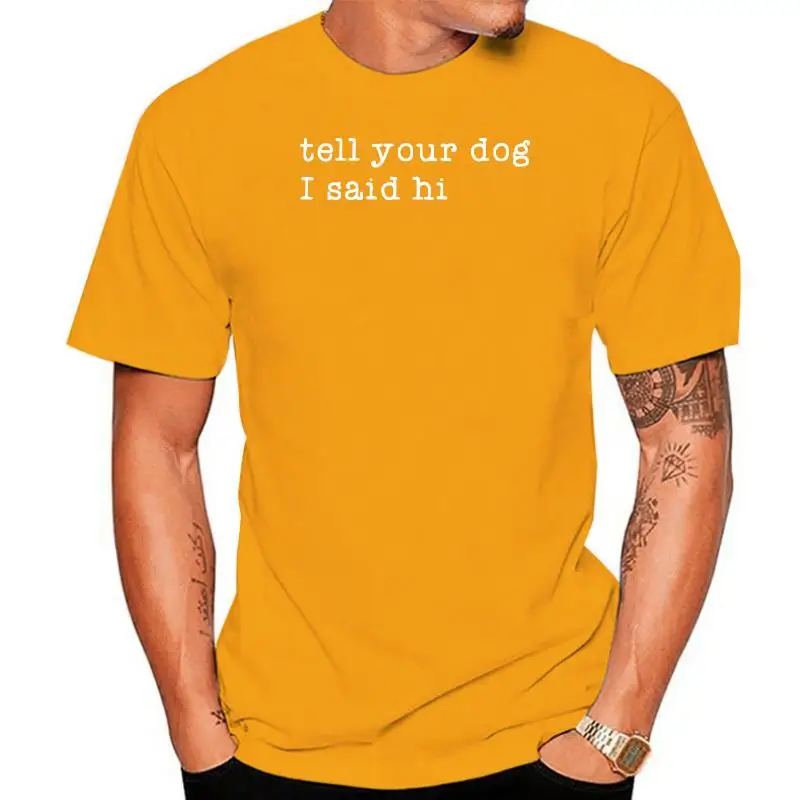 

Футболка с надписью «Tell Your Dog I Said Hi», смешная Подарочная футболка для любителей собак, топы с 3d принтом, рубашки, хлопковые мужские футболки, Популярные