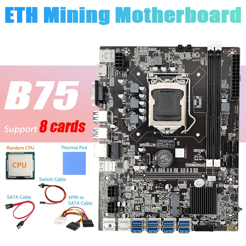 

B75 BTC Miner Motherboard 8XPCIE To USB+Random CPU+4PIN To SATA Cable+SATA Cable+Switch Cable+Thermal Pad Motherboard