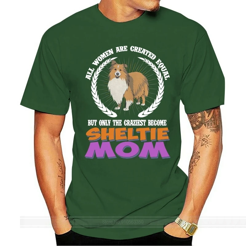 

All Women Are Created Equal But Only The Craziest Become Sheltie Mom Unisex T Shirt