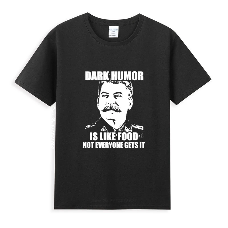 

Dark Humor Is Like Food Stalin Joke T-Shirt Homme Summer Tops Short Sleeve Tee Shirt Pure Cotton Vogue Style Unisex