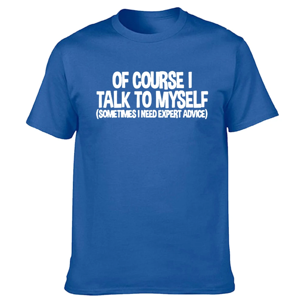 

Of Course I Talk to Myself Sometimes I Need Expert Advice Funny Sarcasm T Shirts Graphic Cotton Streetwear Short Sleeve T-shirt