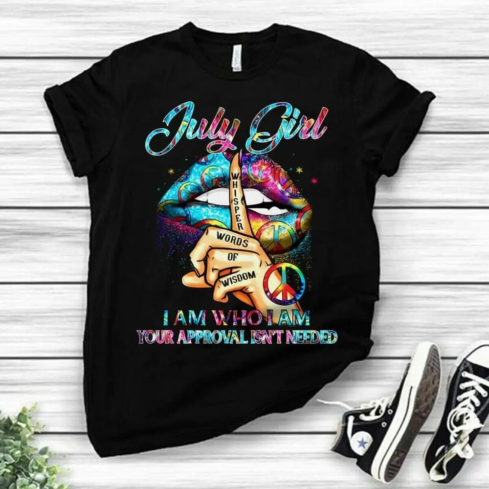 

July Girl I Am Who I Am Your Approval Isn'T Needed Birthday Gift Lip Art T-Shirt Print Tee T-Shirt Unisex Women Men Tee Shirt