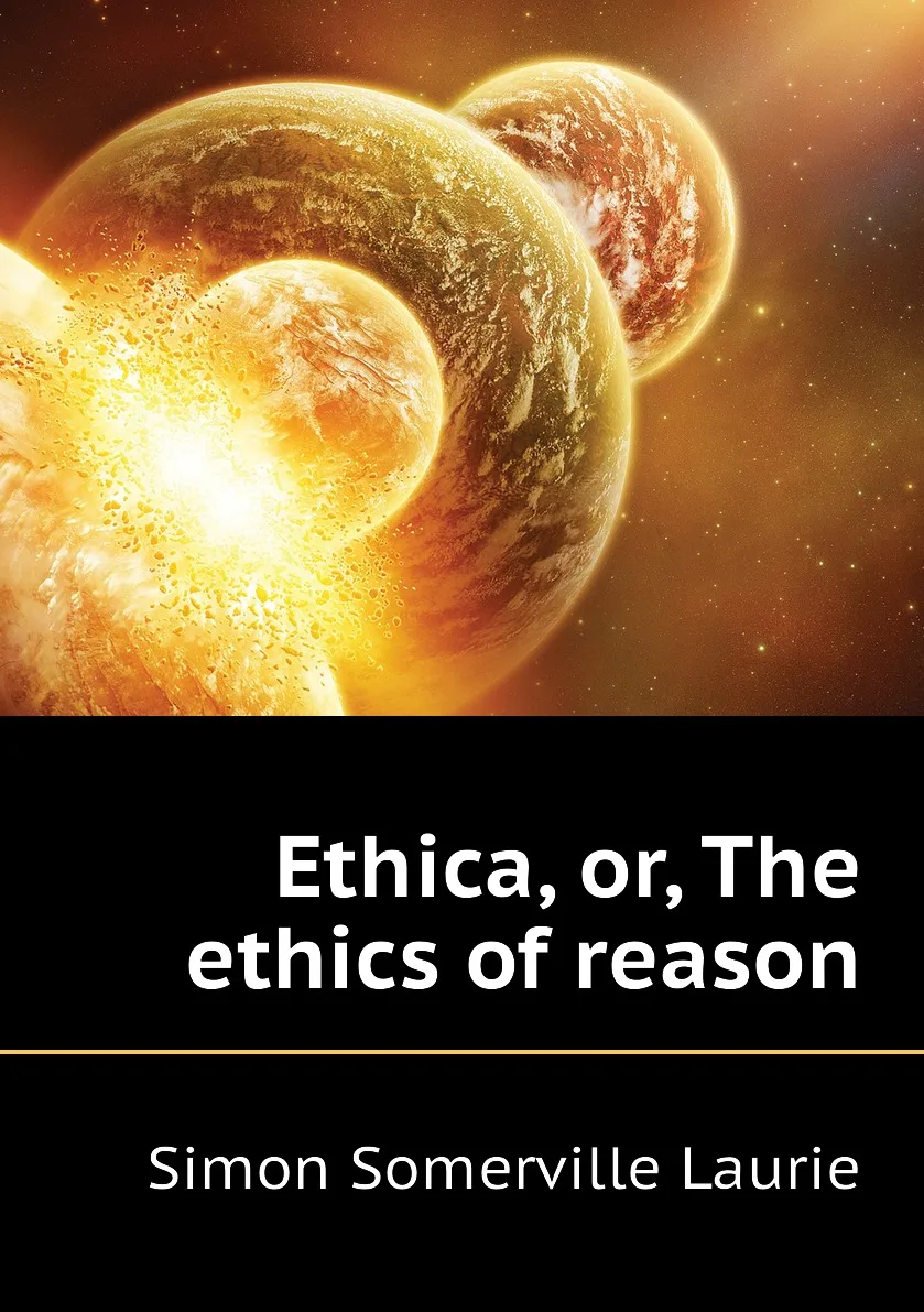 Книга Ethica, or, The ethics of reason. Laurie Simon Somerville (art.: 3920bc68cf005) - 3920bc68cf005