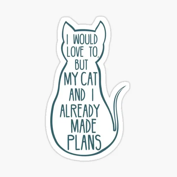 

I Would Love To But My Cat And I Alread 5PCS Stickers for Decor Living Room Car Window Luggage Stickers Anime Art Funny Kid