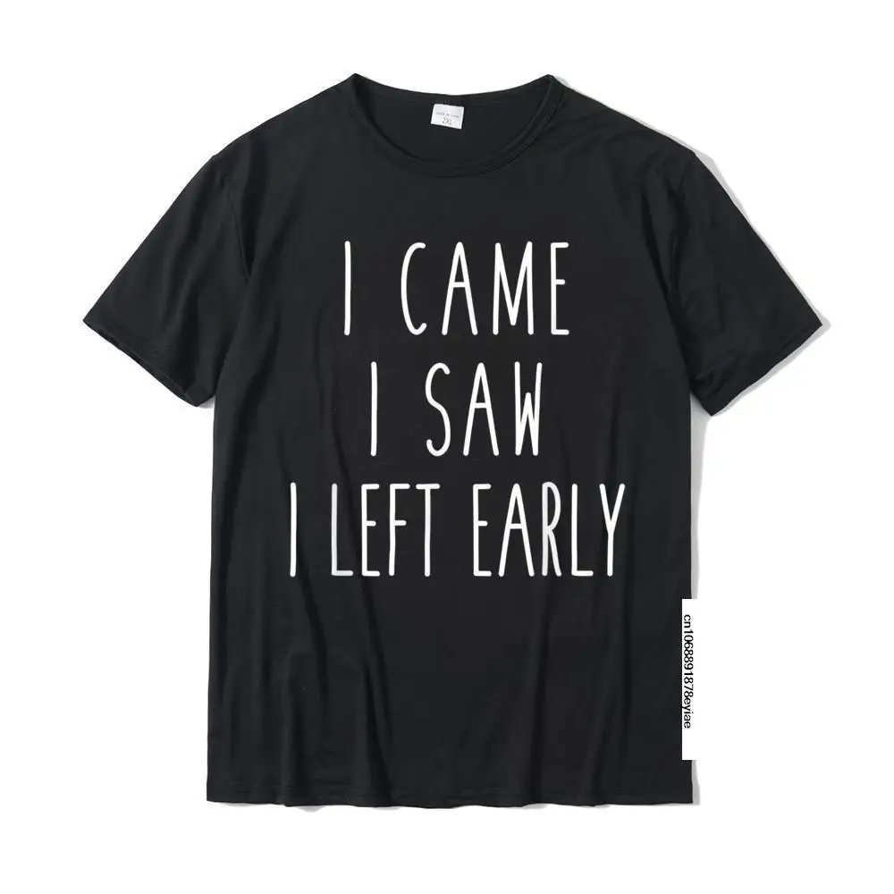 

I Came I Saw I Left Early Funny Humor Saying Tee Coupons Adult Top T-Shirts Cotton Tops Tees Normal