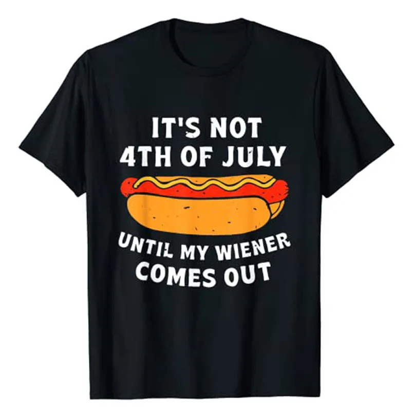 

Funny Hotdog It's Not 4th of July Until My Wiener Comes Out T-Shirt Cute Independence Day Apparel Novelty Saying Graphic Tee Top