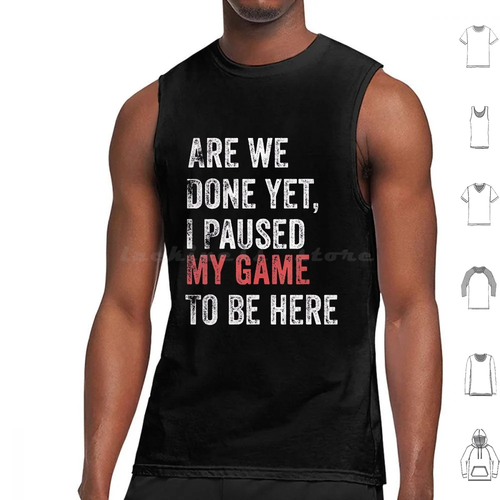 

Are We Done Yet I Paused My Game To Be Here Gamer Tank Tops Print Cotton What Is Black     Whats The Meaning Of