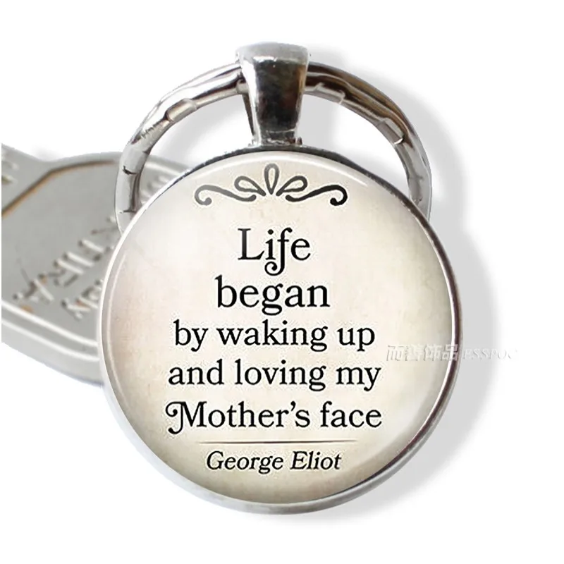

" Life Began By Waking Up and Loving My Mother's Face " Fashion George Eliot Quote Pendant Keychain Charms The Best Gift for Mom