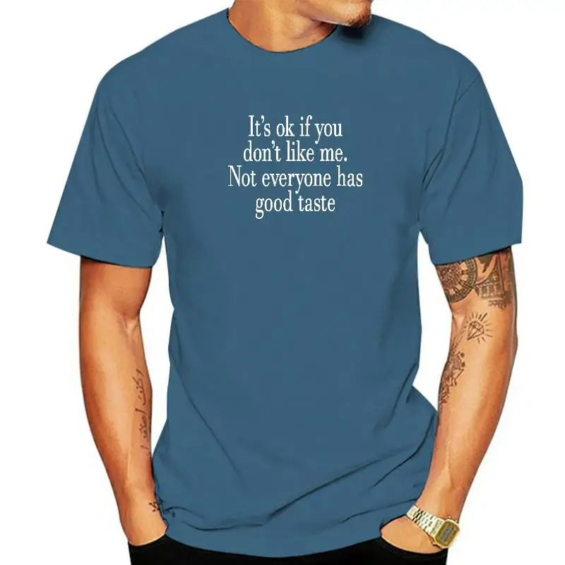 

It's Ok If You Don't Like Me Not Everyone Has Good Taste T-Shirt Cotton Tees For Men Customized T Shirt Normal Discount