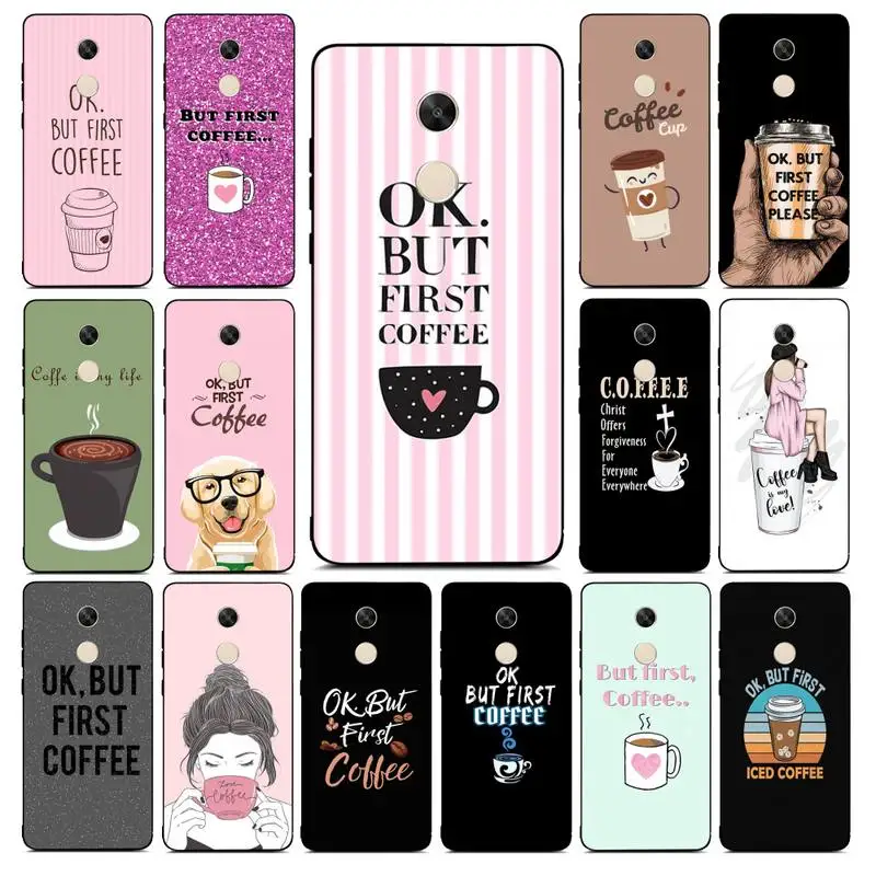 

MaiYaCa Ok But First Coffee Phone Case for Redmi Note 8 7 9 4 6 pro max T X 5A 3 10 lite pro