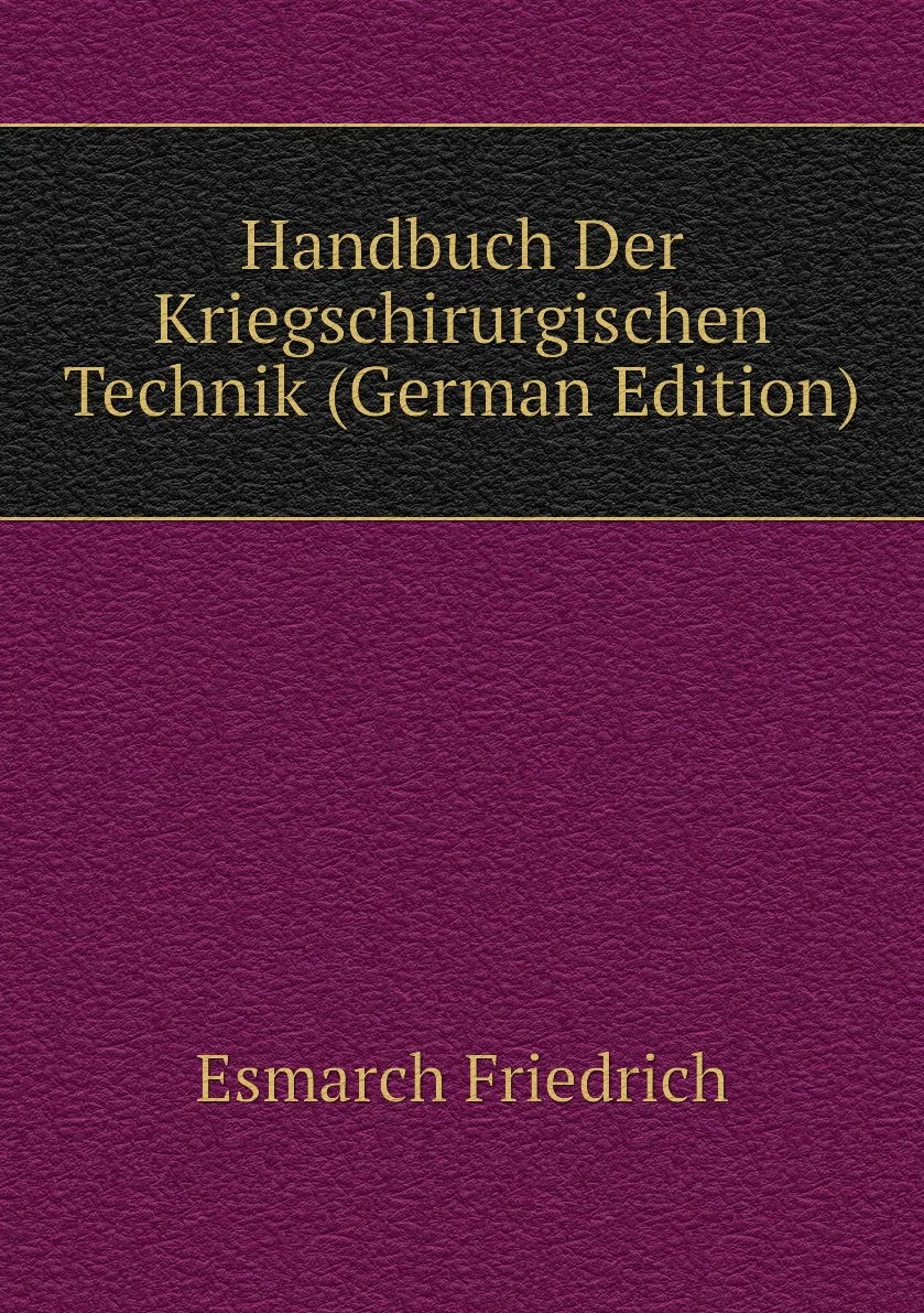 Книга Handbuch Der Kriegschirurgischen Technik (German Edition). Esmarch Friedrich |