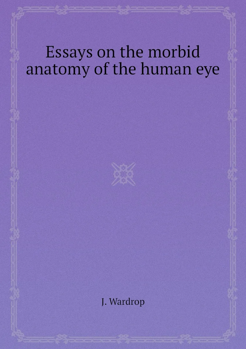 Book Essays on the morbid anatomy of human eye. J. Wardrop | History