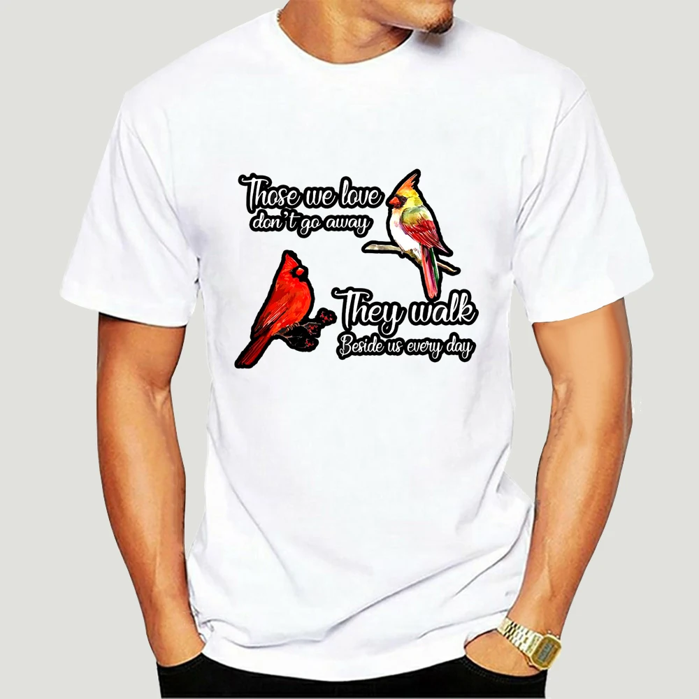 

Men T Shirt Cardinal Birds Those We Love Don't Go Away They Walk Beside Us Everyday Women tshirts 9193X